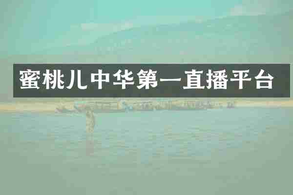 蜜桃儿中华第一直播平台