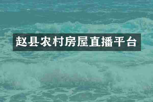 赵县农村房屋直播平台