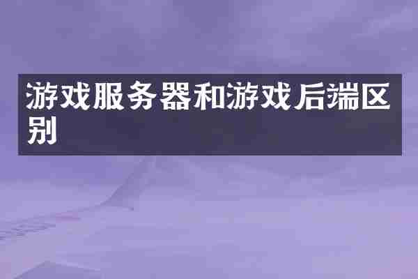 游戏服务器和游戏后端区别