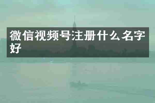 微信视频号注册什么名字好