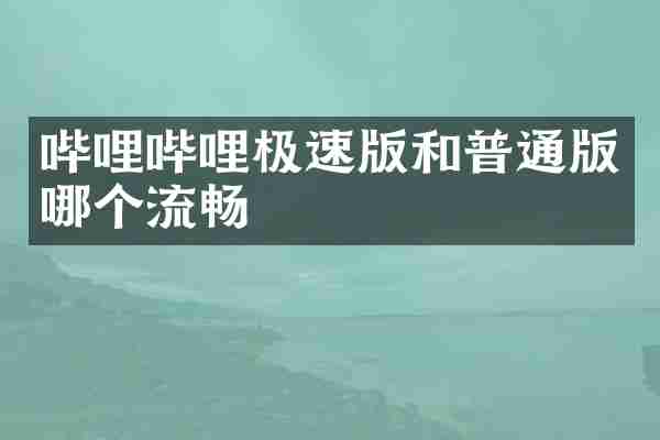 哔哩哔哩极速版和普通版哪个流畅