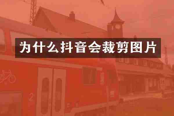 为什么抖音会裁剪图片