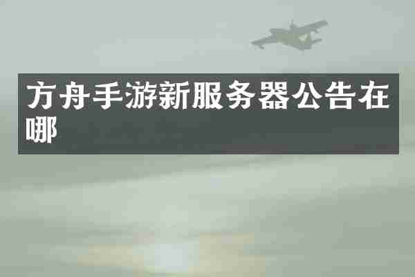 方舟手游新服务器公告在哪
