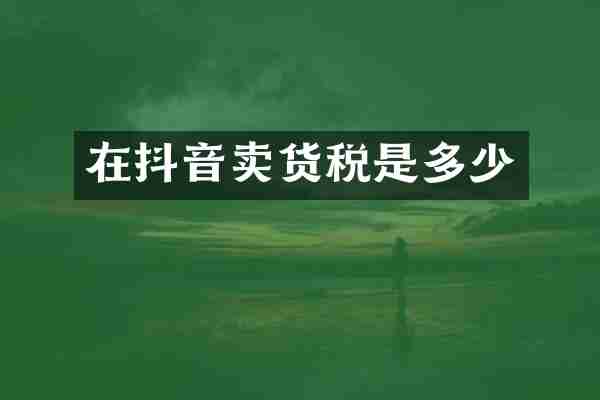 在抖音卖货税是多少