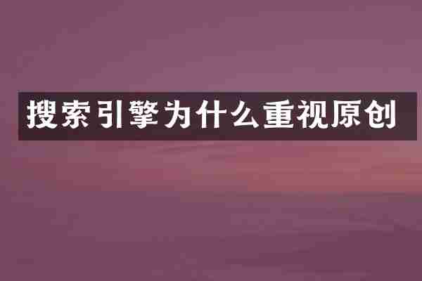 搜索引擎为什么重视原创