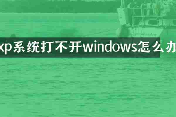 xp系统打不开windows怎么办