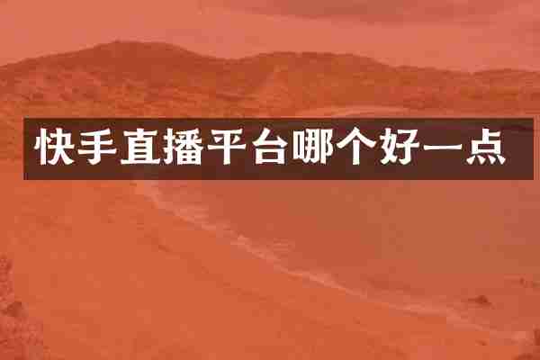 快手直播平台哪个好一点