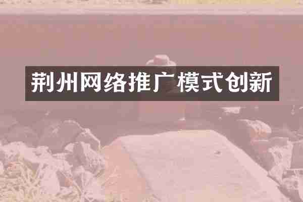 荆州网络推广模式创新