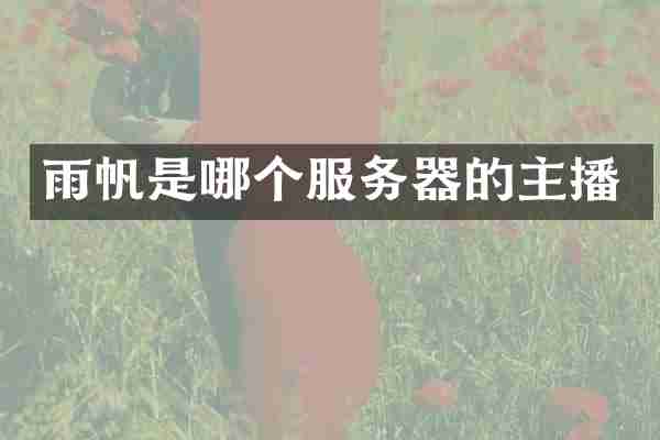 雨帆是哪个服务器的主播