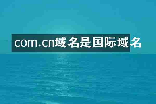 com.cn域名是国际域名