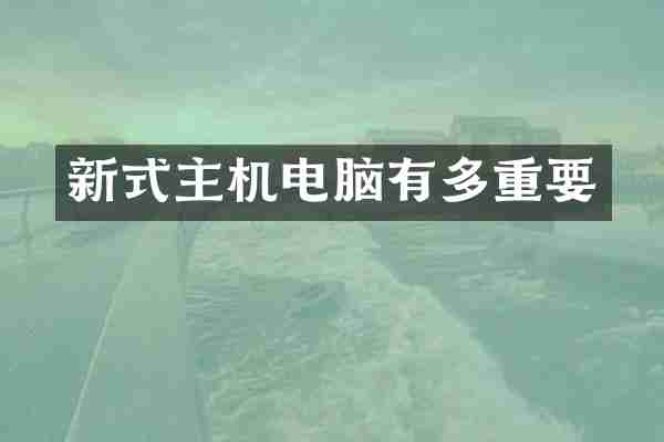 新式主机电脑有多重要