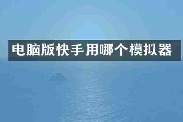 电脑版快手用哪个模拟器