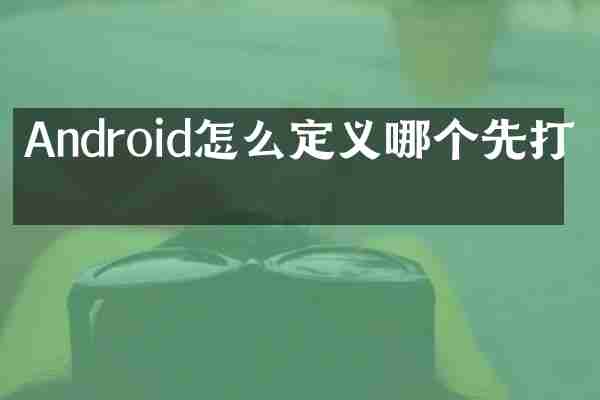 Android怎么定义哪个先打开