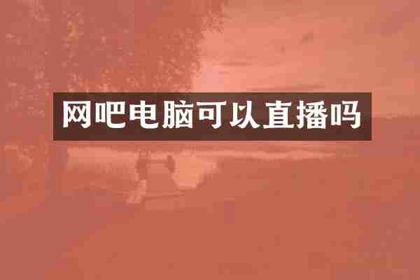 网吧电脑可以直播吗