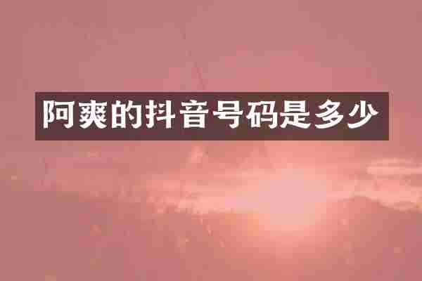 阿爽的抖音号码是多少