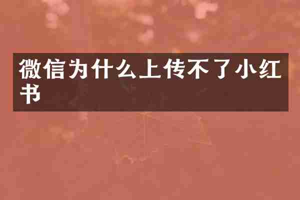 微信为什么上传不了小红书