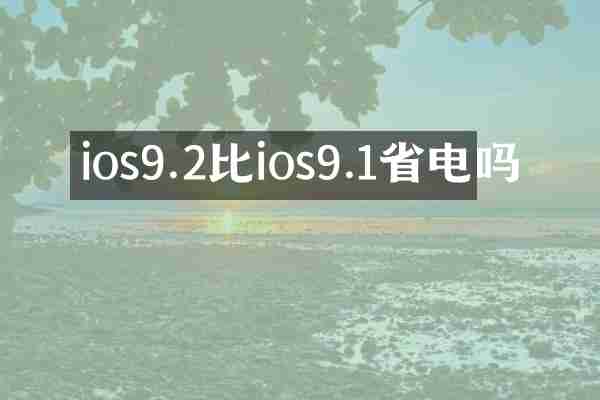 ios9.2比ios9.1省电吗