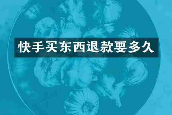 快手买东西退款要多久