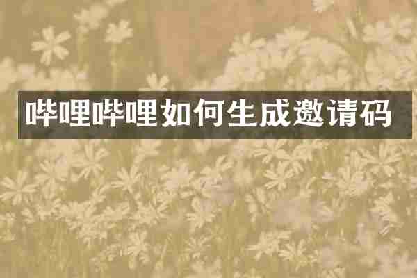 哔哩哔哩如何生成邀请码