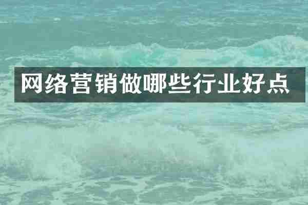 网络营销做哪些行业好点