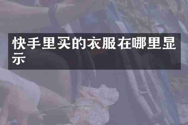 快手里买的衣服在哪里显示