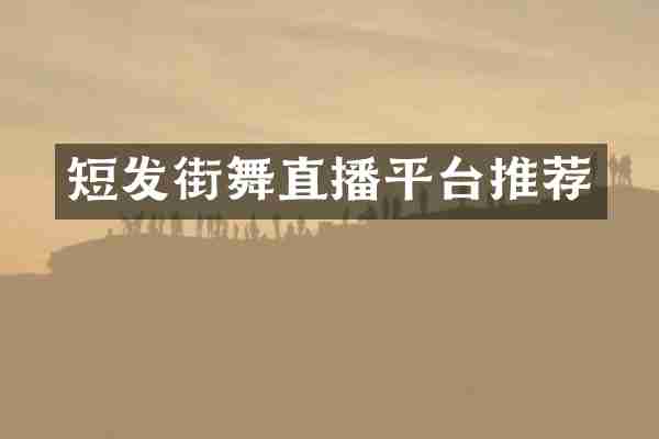 短发街舞直播平台推荐