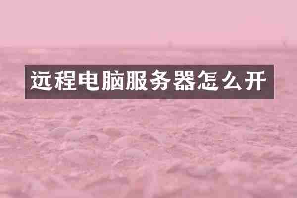 远程电脑服务器怎么开