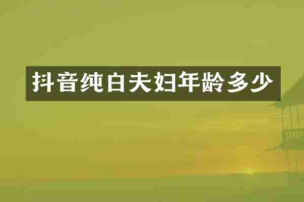 抖音纯白夫妇年龄多少