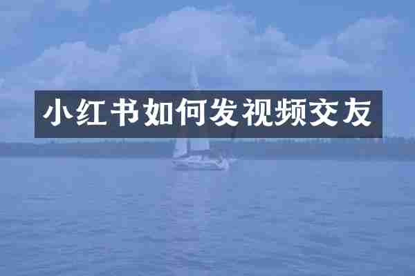 小红书如何发视频交友
