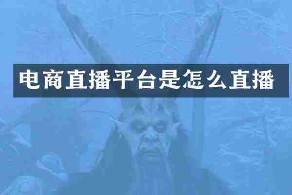 电商直播平台是怎么直播