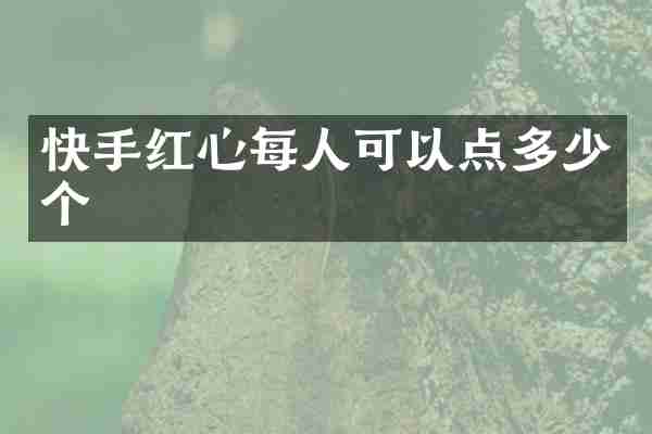 快手红心每人可以点多少个