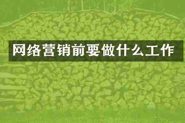 网络营销前要做什么工作
