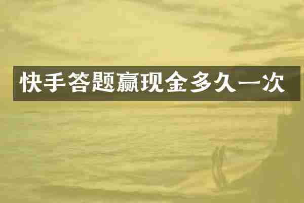 快手答题赢现金多久一次