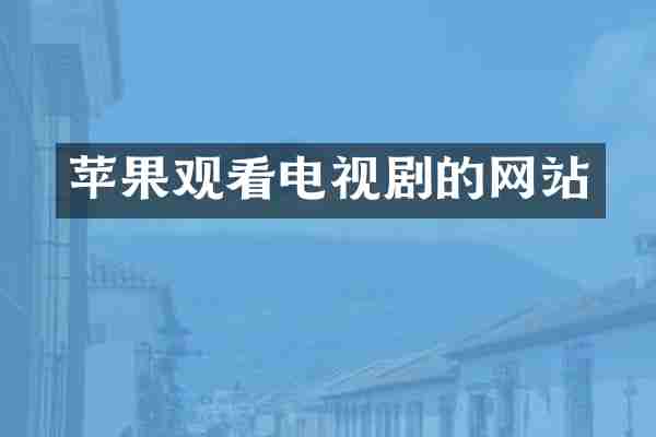 苹果观看电视剧的网站