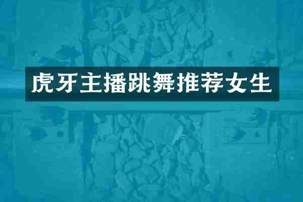 虎牙主播跳舞推荐女生