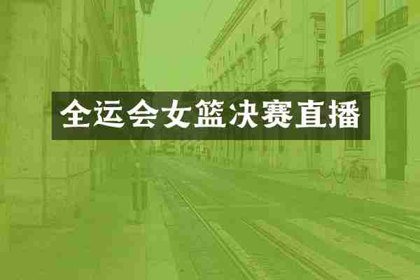 全运会女篮决赛直播
