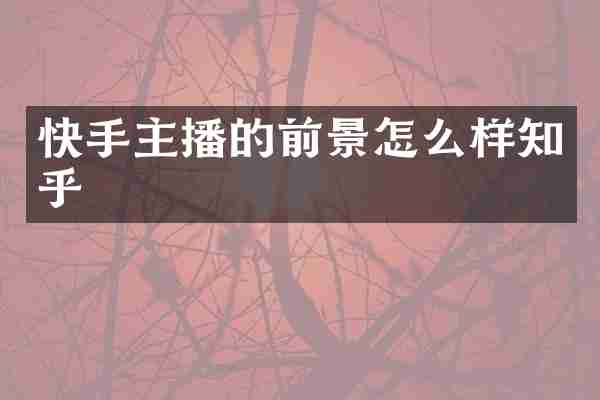 快手主播的前景怎么样知乎