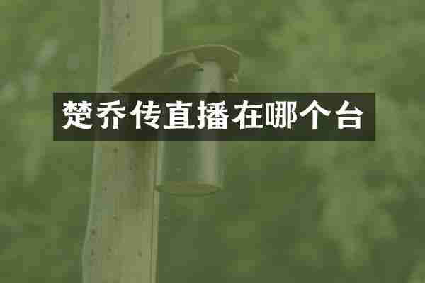 楚乔传直播在哪个台