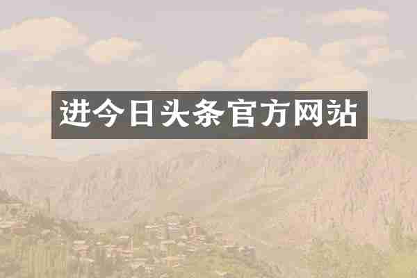 进今日头条官方网站