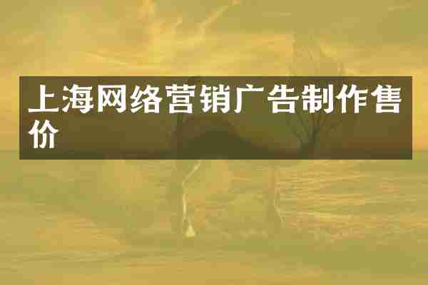 上海网络营销广告制作售价