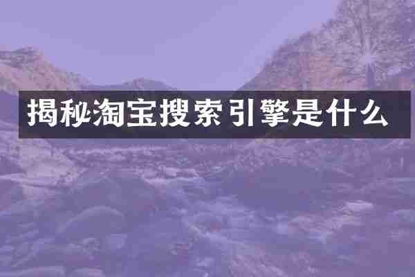 揭秘淘宝搜索引擎是什么