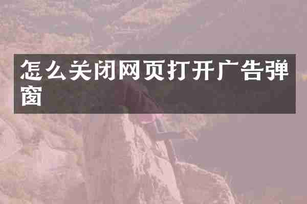 怎么关闭网页打开广告弹窗