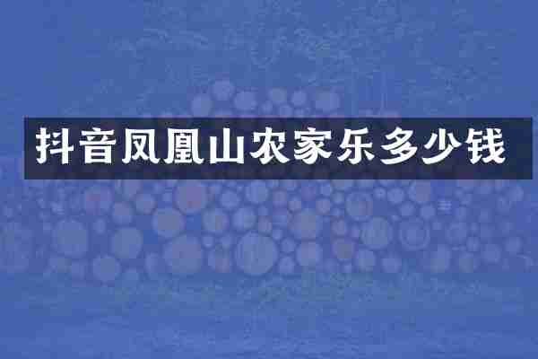 抖音凤凰山农家乐多少钱