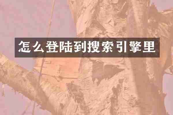 怎么登陆到搜索引擎里