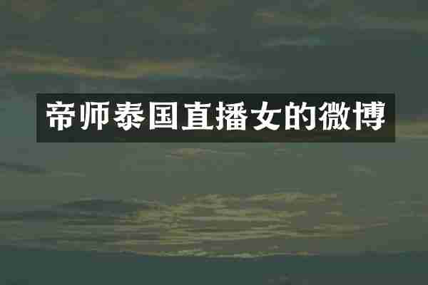 帝师泰国直播女的微博