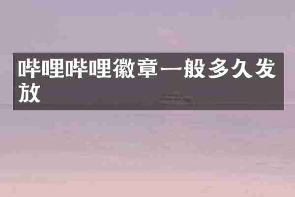 哔哩哔哩徽章一般多久发放