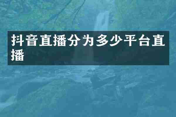 抖音直播分为多少平台直播