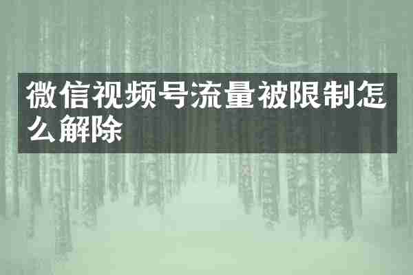微信视频号流量被限制怎么解除