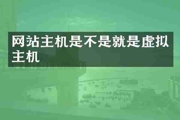 网站主机是不是就是虚拟主机