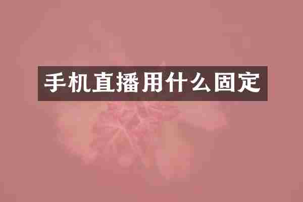 手机直播用什么固定